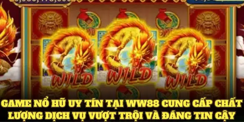 Game nổ hũ uy tín tại WW88 cung cấp chất lượng dịch vụ vượt trội và đáng tin cậy