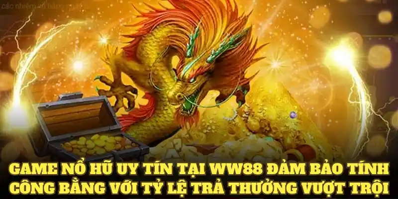 Game nổ hũ uy tín tại WW88 đảm bảo tính công bằng với tỷ lệ trả thưởng vượt trội