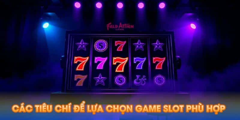 Các tiêu chí để lựa chọn game slot phù hợp 