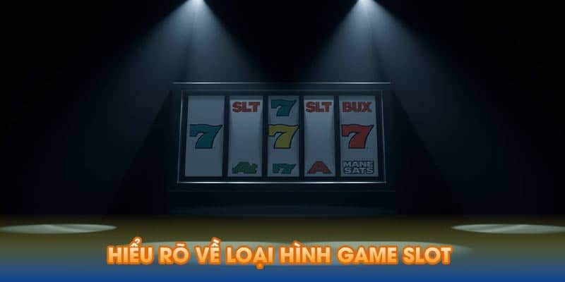 Hiểu rõ về các loại hình game slot